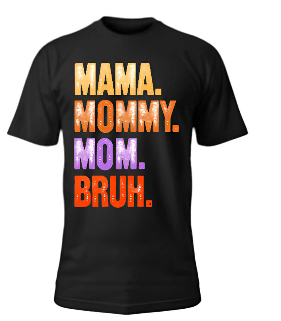 Mama. Mommy. Mom . Bruh. T-shirt