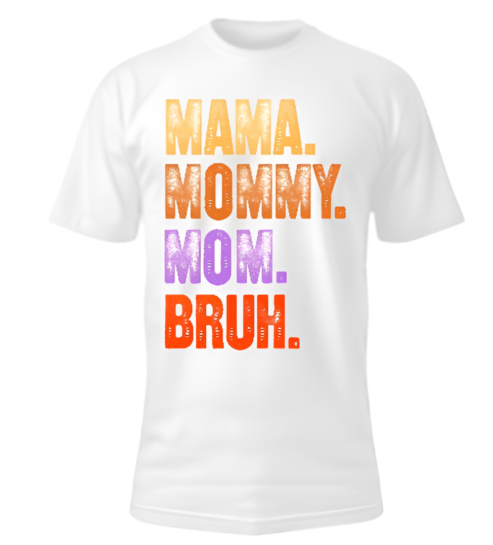 Mama. Mommy. Mom . Bruh. T-shirt
